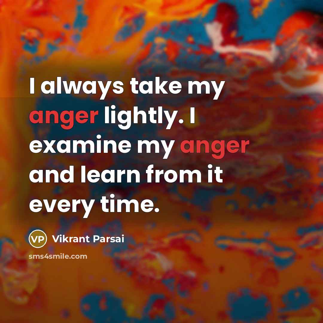 “I always take my anger lightly. I examine my anger…” quote by Vikrant Parsai