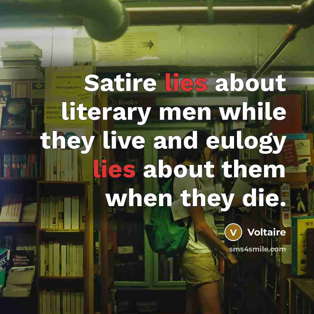 “Satire lies about literary men while they live and eulogy…” quote by Voltaire