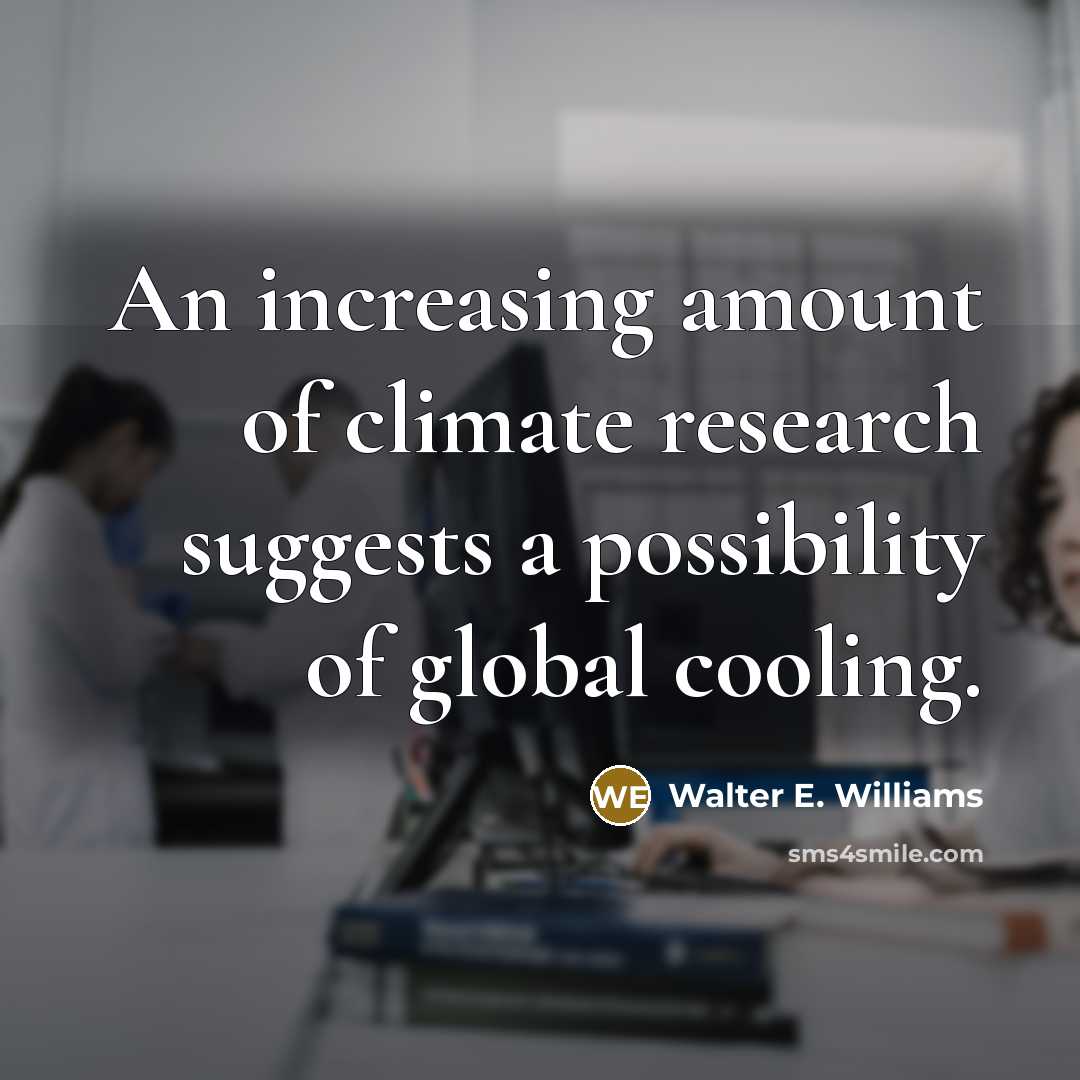 “An increasing amount of climate research suggests a possibility of…” quote by Walter E. Williams