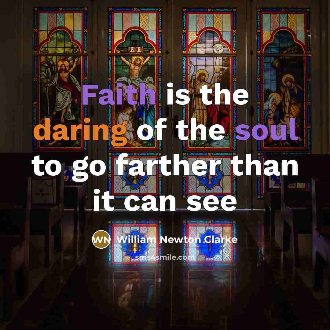 “Faith is the daring of the soul to go farther than it can see” quote by William Newton Clarke