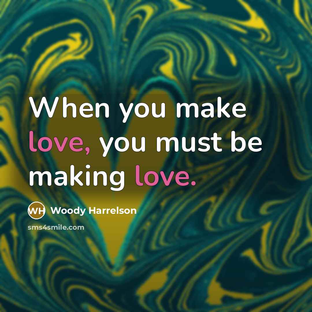 “When you make love, you must be making love.…” quote by Woody Harrelson