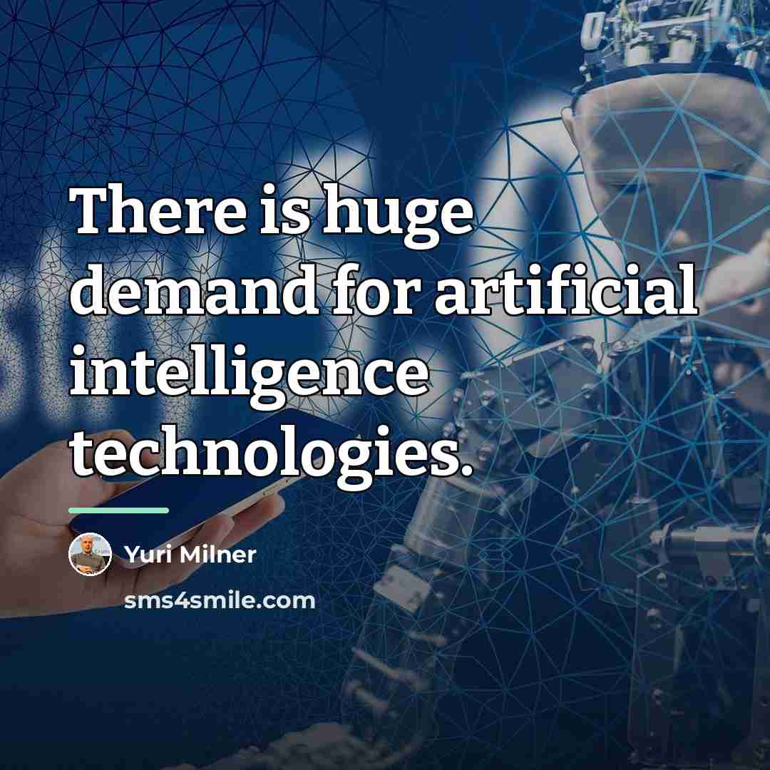 “There is huge demand for artificial intelligence technologies.…” quote by Yuri Milner