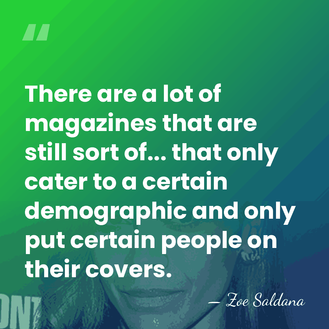There are a lot of magazines that are still sort of... that&hellip; - Zoe Saldana
