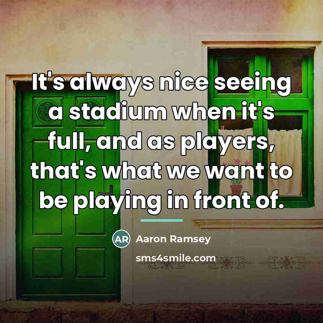 “It's always nice seeing a stadium when it's full, and…” quote by Aaron Ramsey