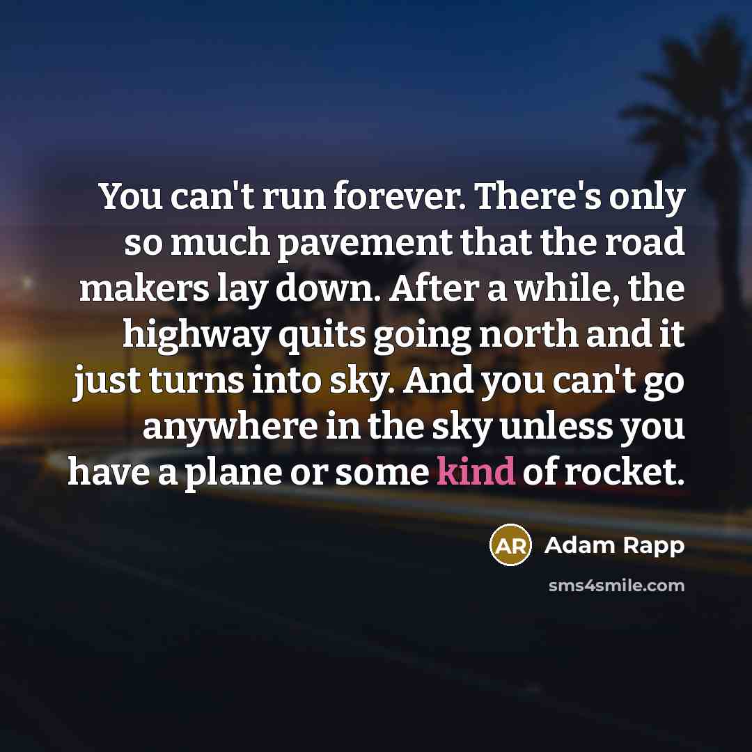 “You can't run forever. There's only so much pavement that…” quote by Adam Rapp