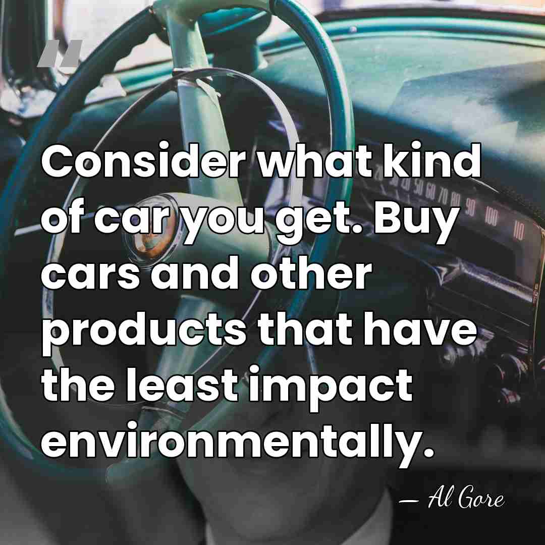 Consider what kind of car you get. Buy cars and other products&hellip; - Al Gore