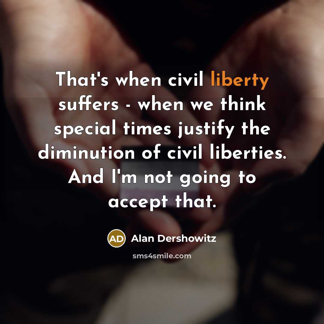 “That's when civil liberty suffers - when we think special…” quote by Alan Dershowitz