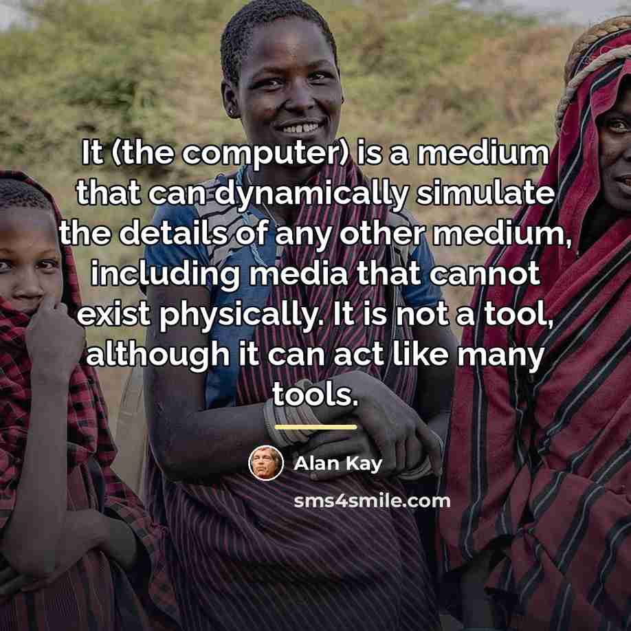 “It (the computer) is a medium that can dynamically simulate…” quote by Alan Kay