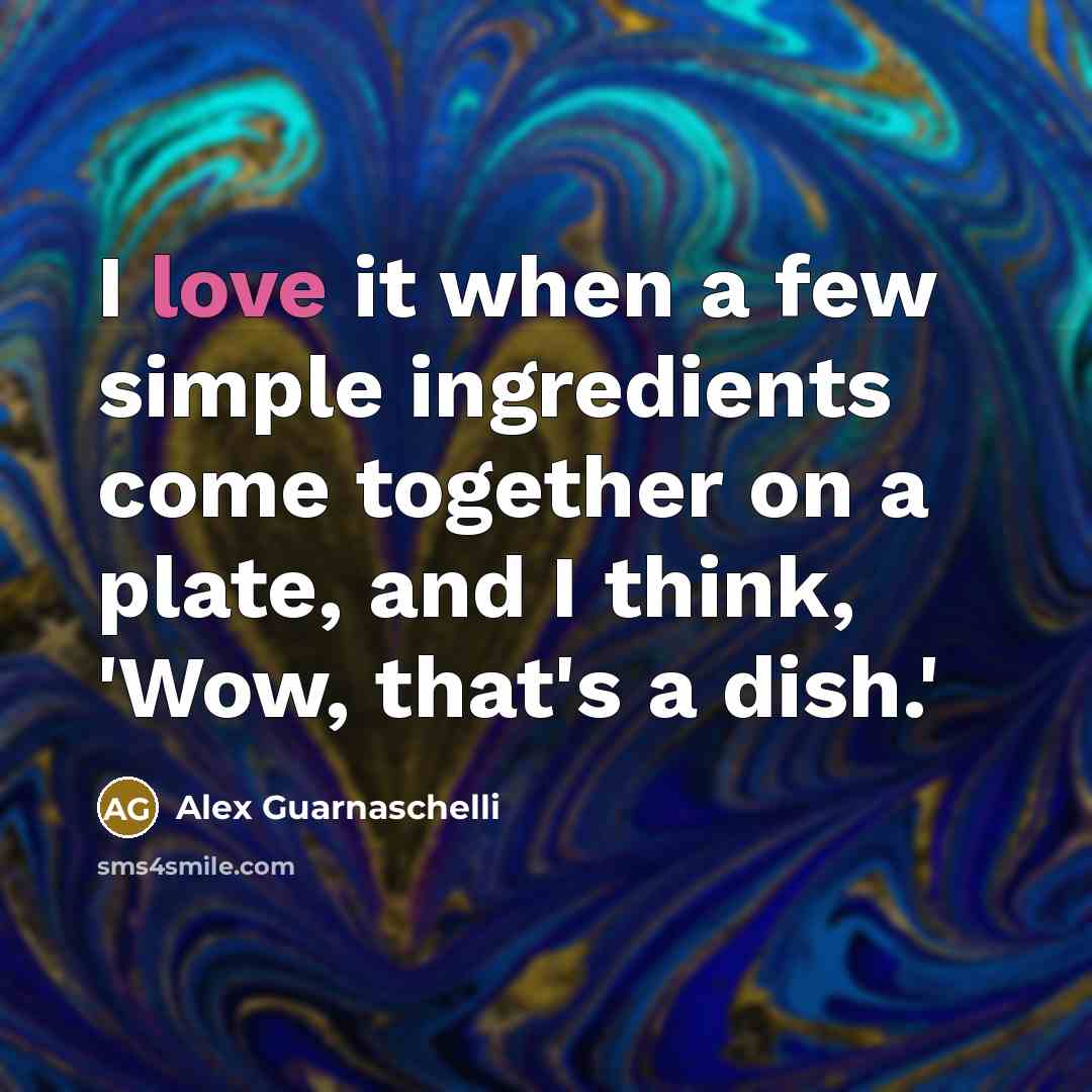 “I love it when a few simple ingredients come together…” quote by Alex Guarnaschelli