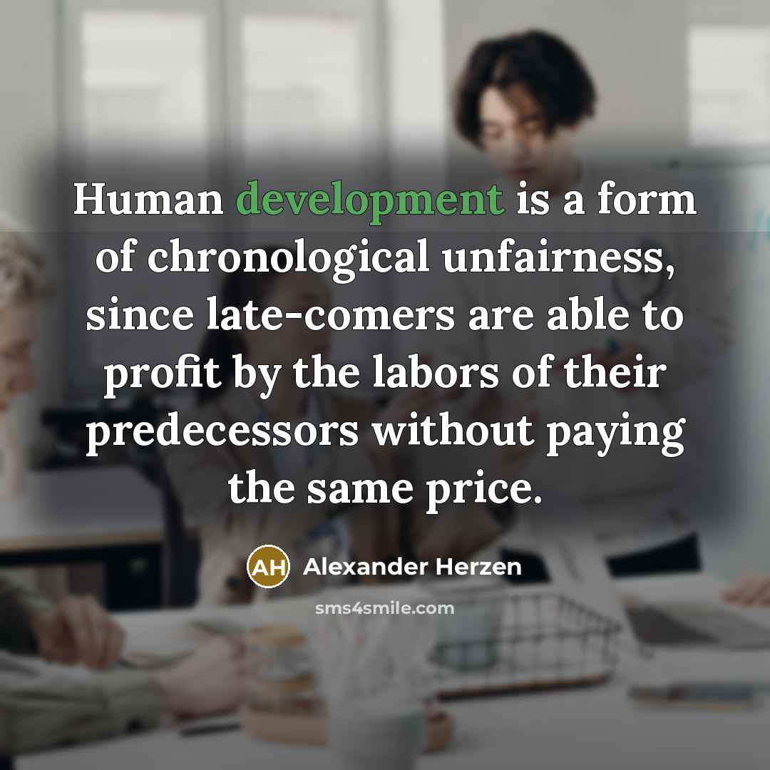 “Human development is a form of chronological unfairness, since late-comers…” quote by Alexander Herzen