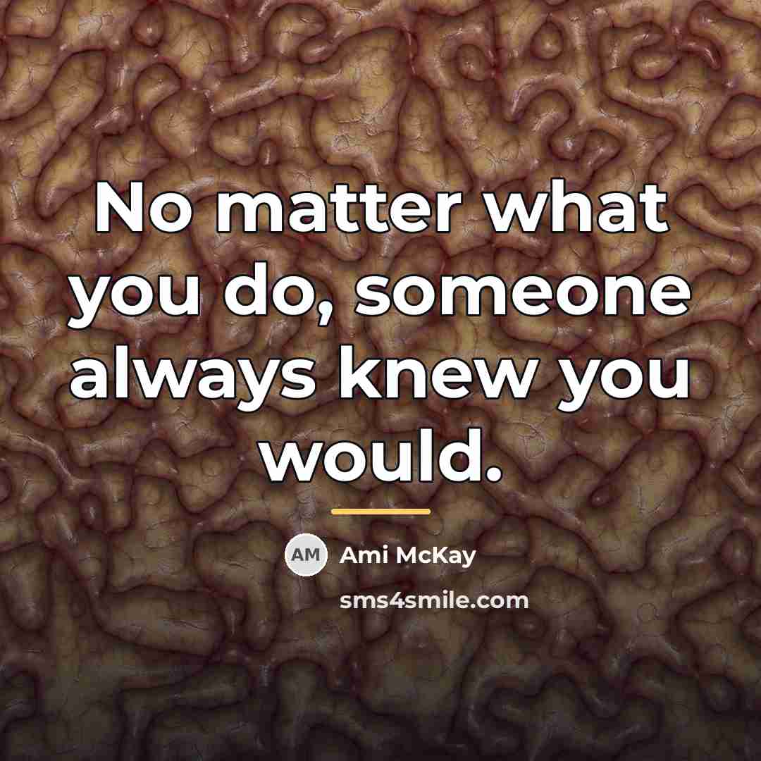 “No matter what you do, someone always knew you would.…” quote by Ami McKay