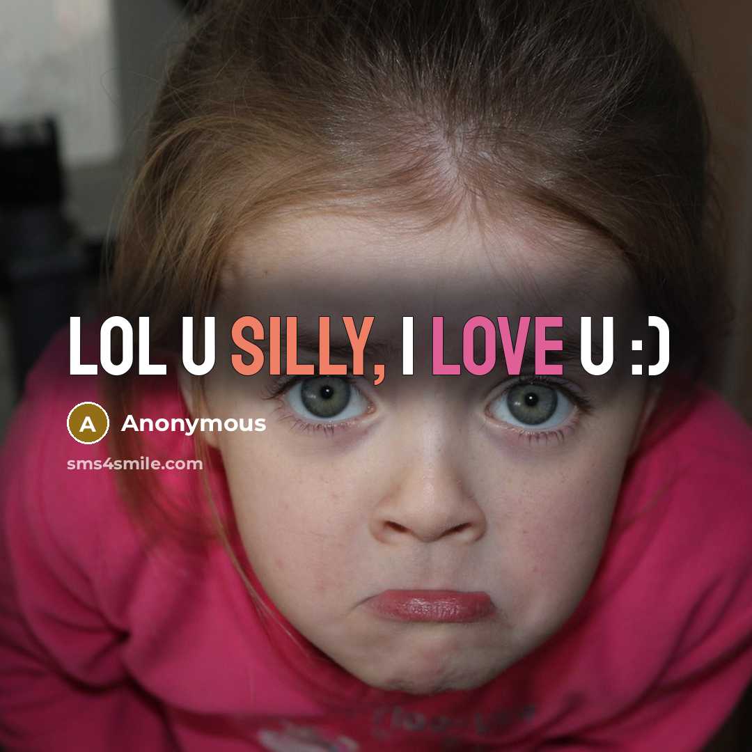 “Lol u silly, I love u :)” quote by Anonymous