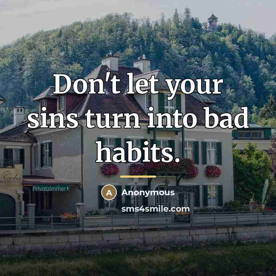“Don't let your sins turn into bad habits.…” quote by Anonymous