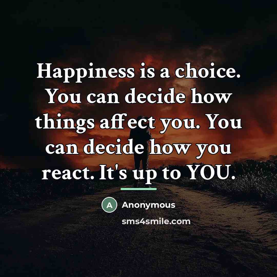 “Happiness is a choice. You can decide how things affect…” quote by Anonymous