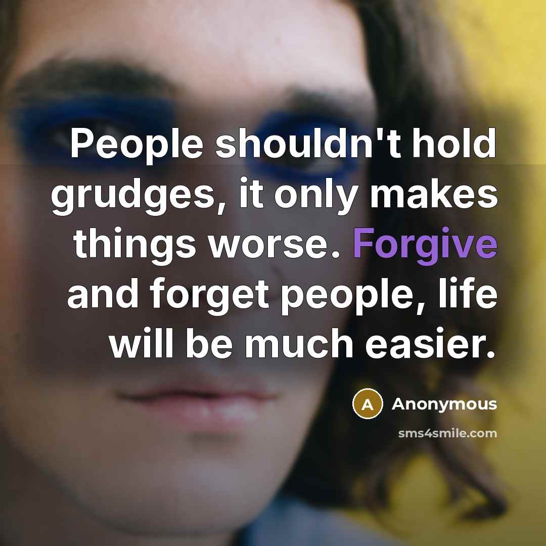 “People shouldn't hold grudges, it only makes things worse. Forgive…” quote by Anonymous