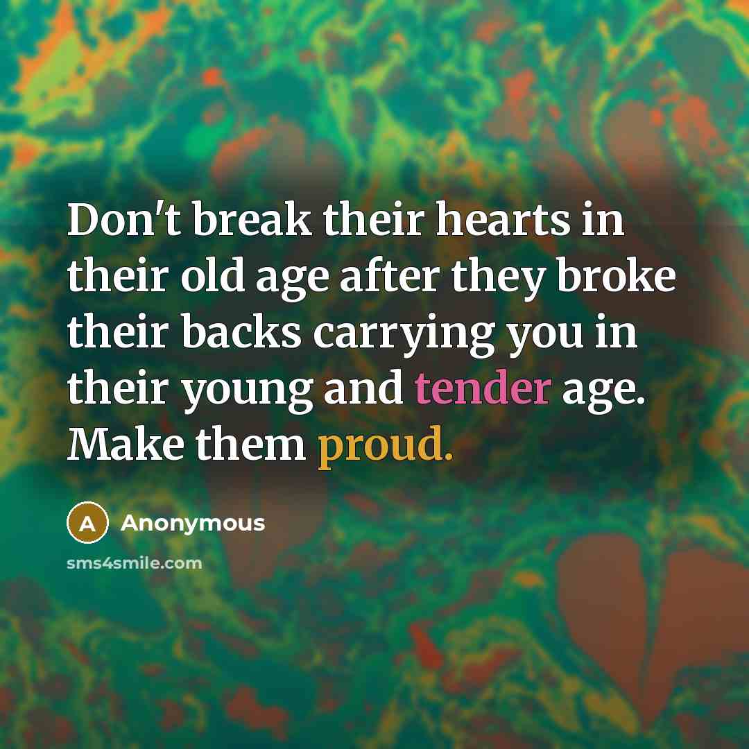 “Don't break their hearts in their old age after they…” quote by Anonymous