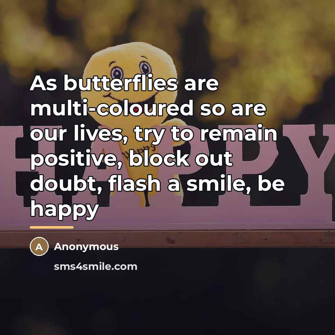 “As butterflies are multi-coloured so are our lives, try to…” quote by Anonymous