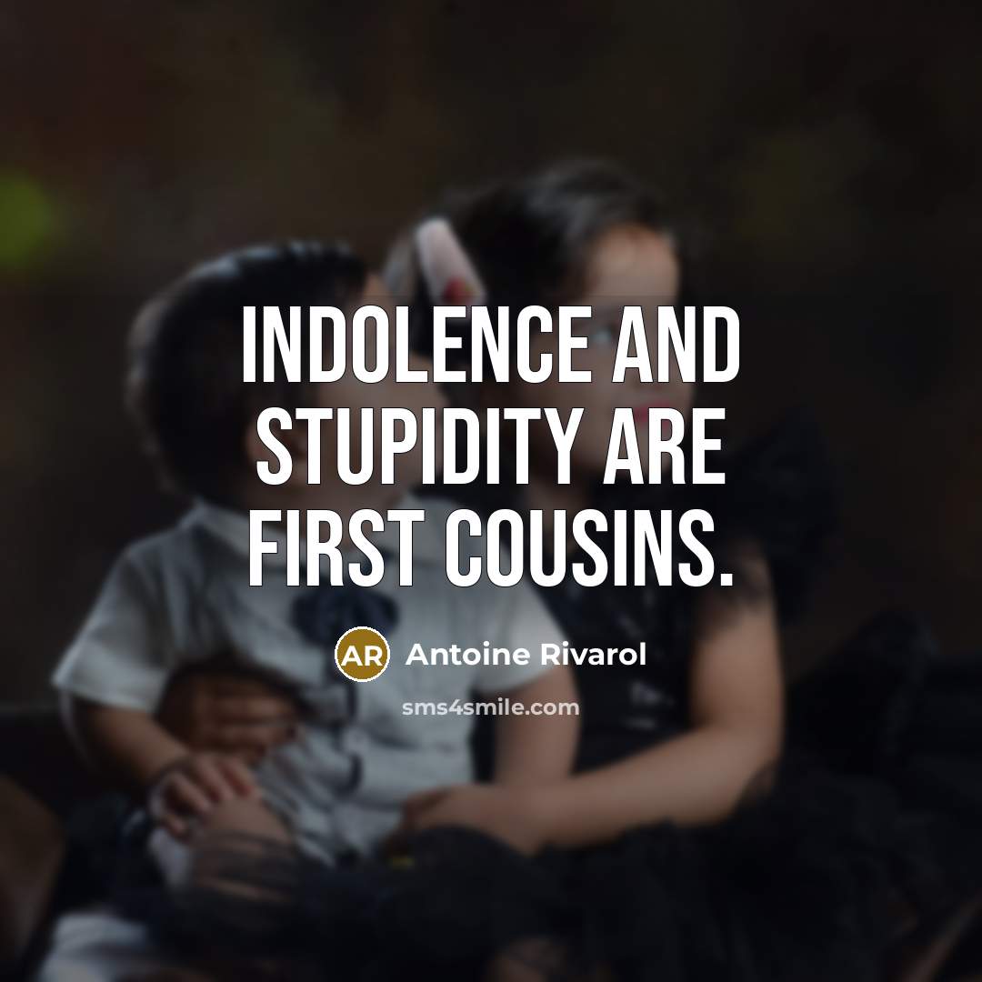 “Indolence and stupidity are first cousins.…” quote by Antoine Rivarol