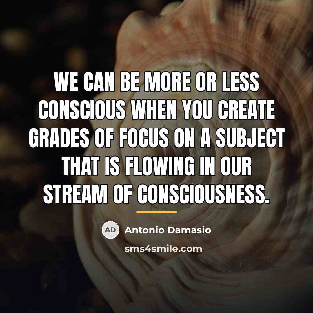 “We can be more or less conscious when you create…” quote by Antonio Damasio