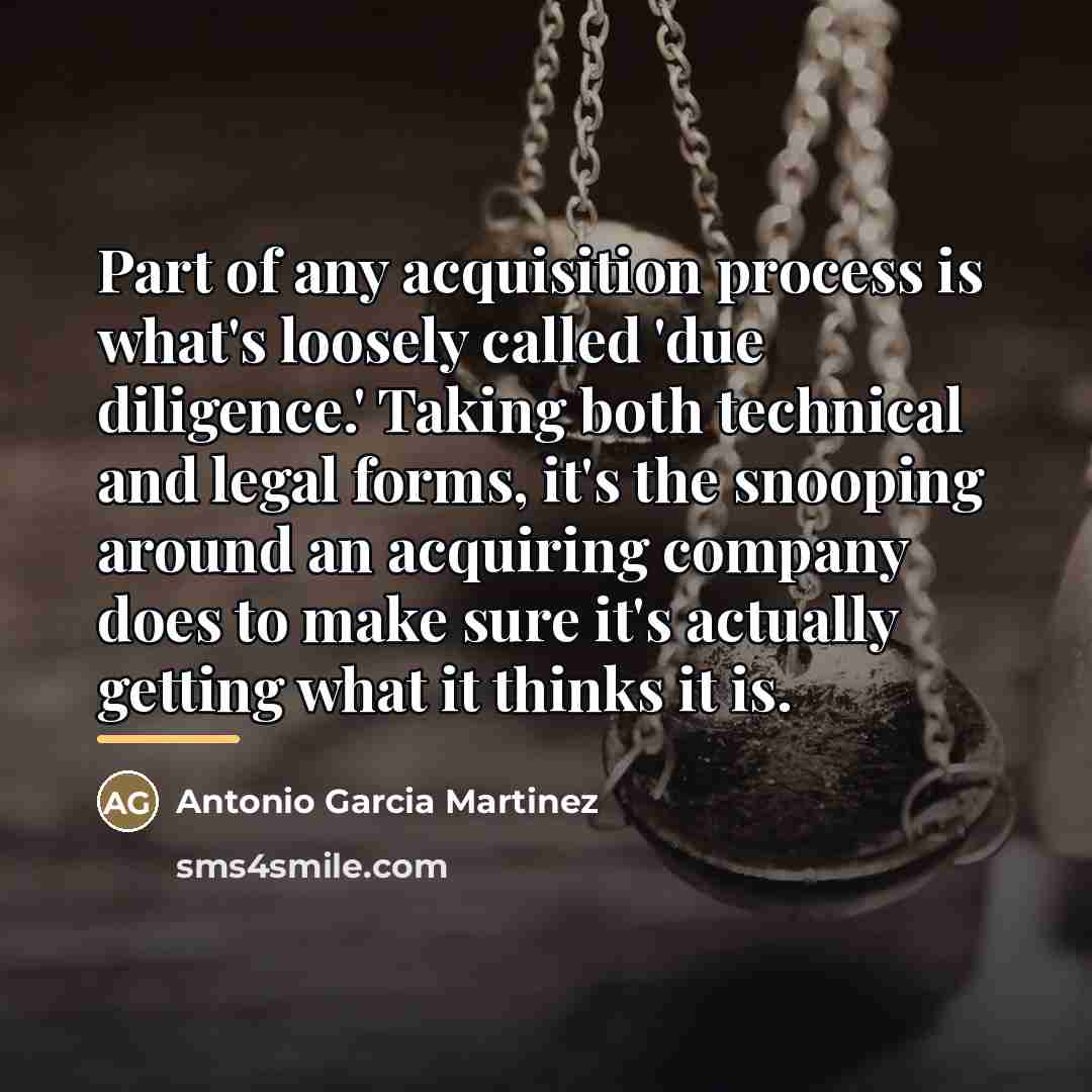 “Part of any acquisition process is what's loosely called 'due…” quote by Antonio Garcia Martinez