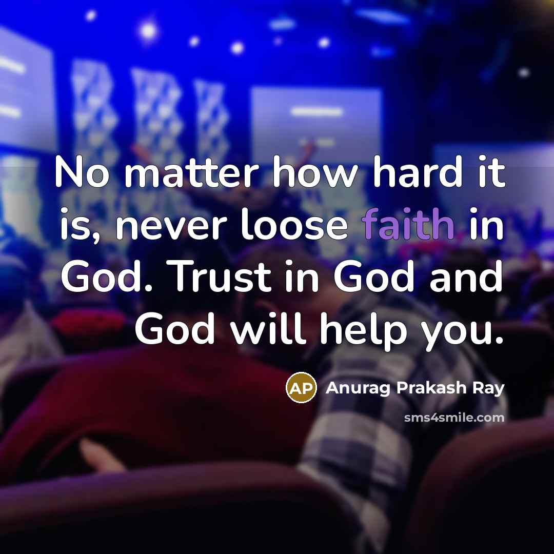 “No matter how hard it is, never loose faith in…” quote by Anurag Prakash Ray