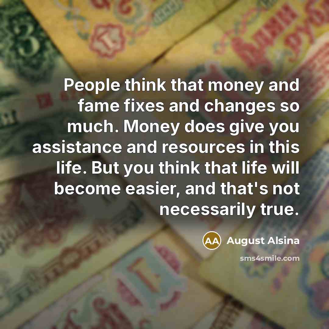 “People think that money and fame fixes and changes so…” quote by August Alsina