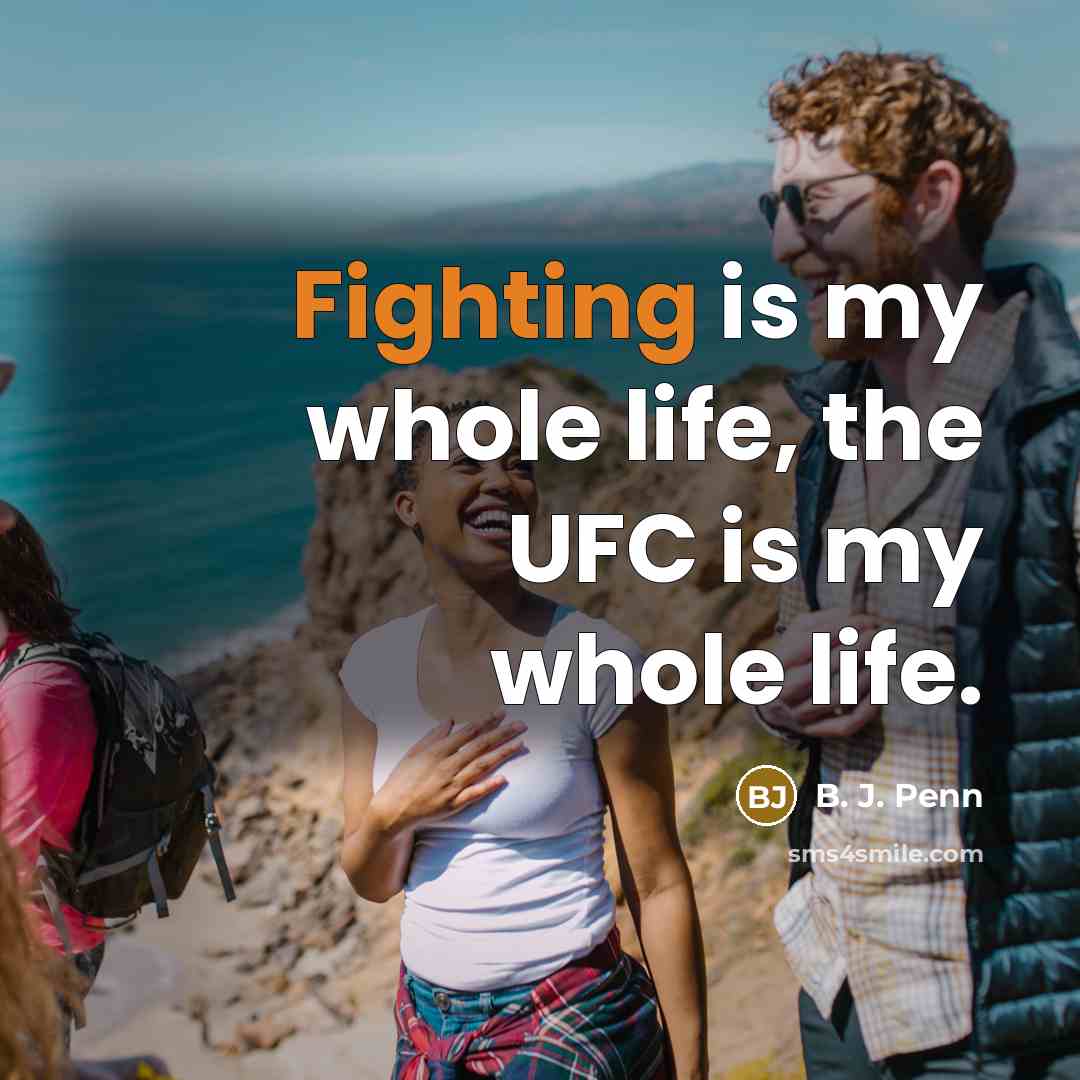 “Fighting is my whole life, the UFC is my whole…” quote by B. J. Penn