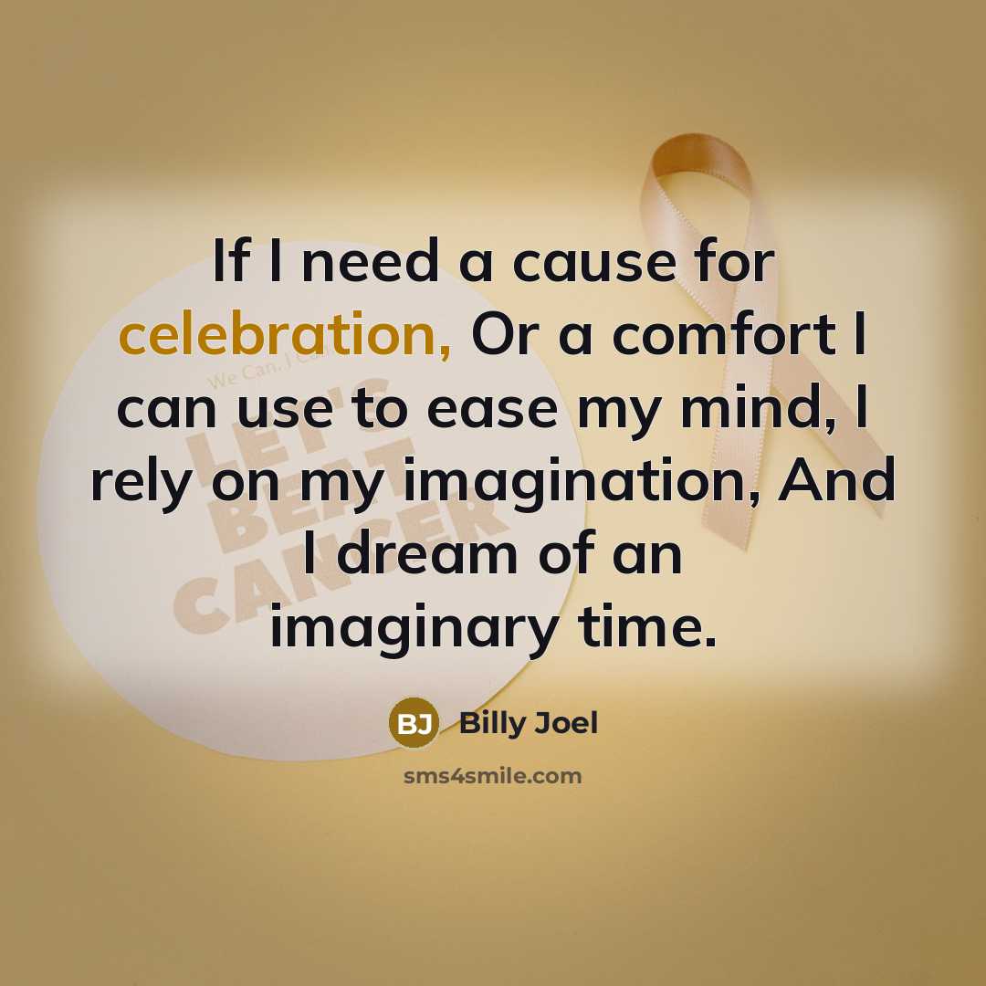 “If I need a cause for celebration, Or a comfort…” quote by Billy Joel