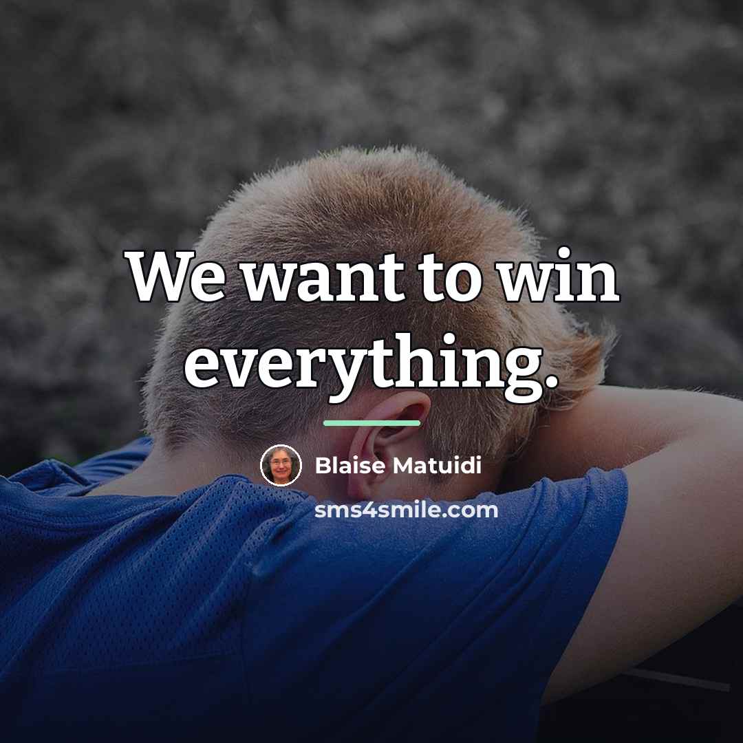 “We want to win everything.…” quote by Blaise Matuidi