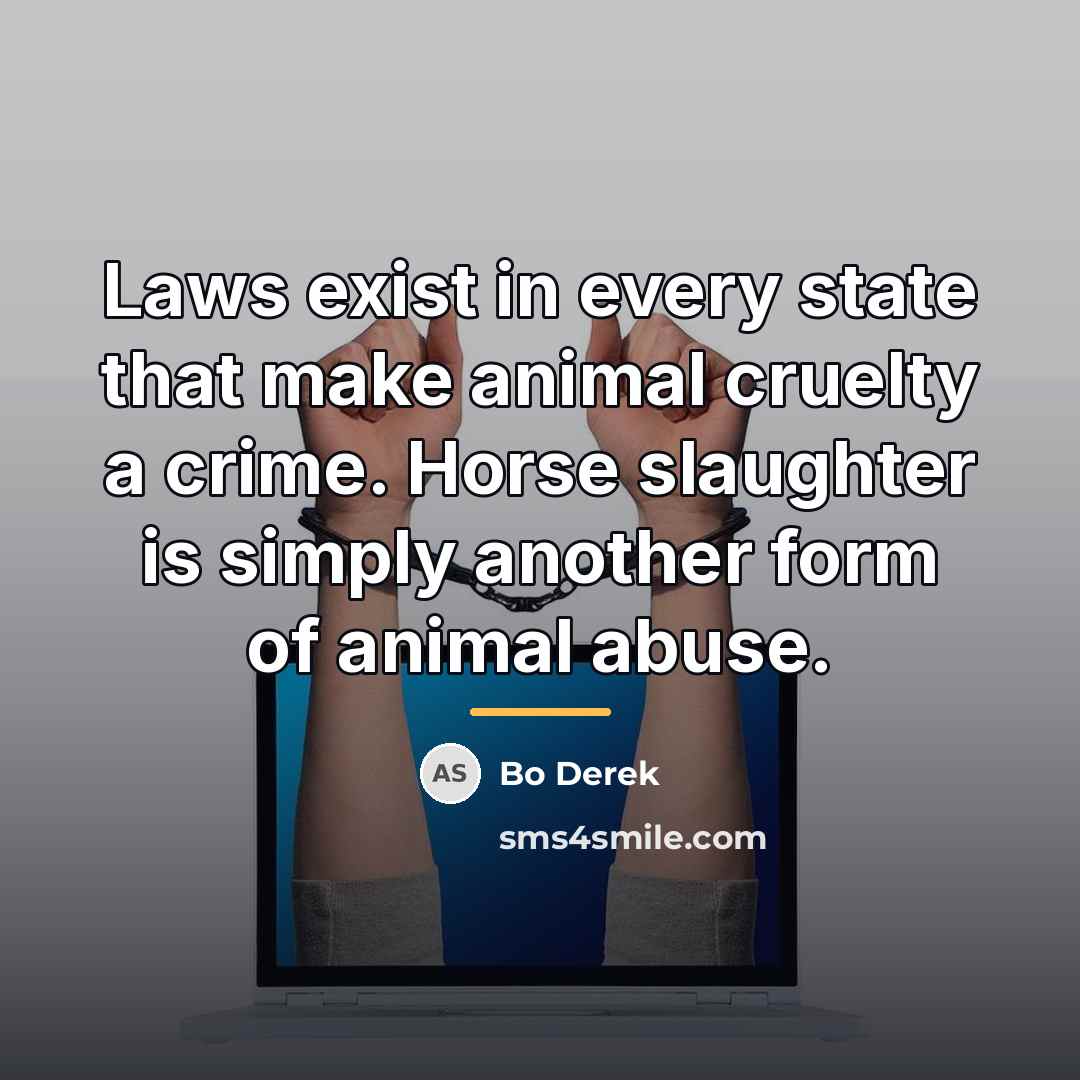 “Laws exist in every state that make animal cruelty a…” quote by Bo Derek