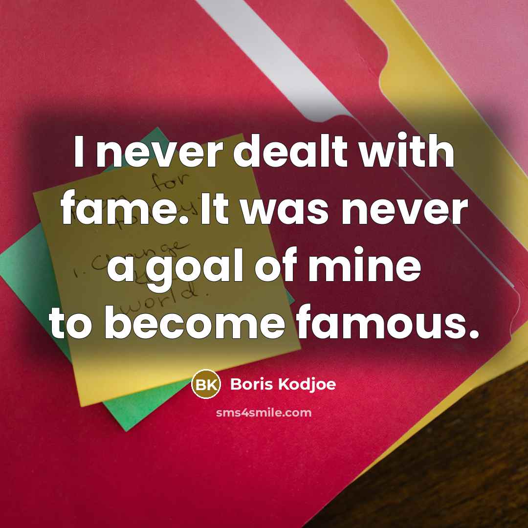“I never dealt with fame. It was never a goal…” quote by Boris Kodjoe