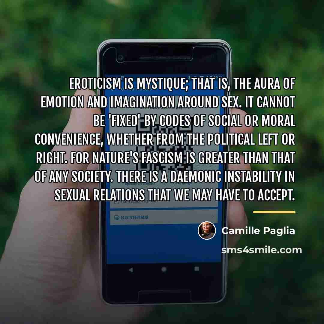 “Eroticism is mystique; that is, the aura of emotion and…” quote by Camille Paglia