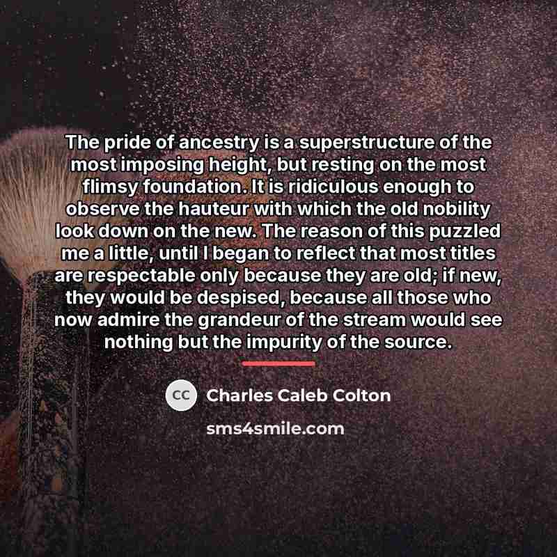 “The pride of ancestry is a superstructure of the most…” quote by Charles Caleb Colton