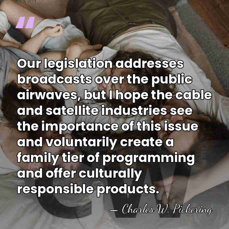 Our legislation addresses broadcasts over the public airwaves, but I hope the&hellip; - Charles W. Pickering