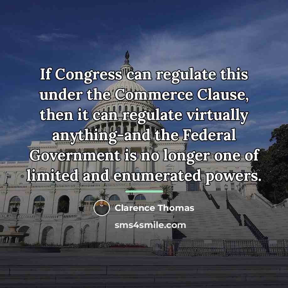“If Congress can regulate this under the Commerce Clause, then…” quote by Clarence Thomas