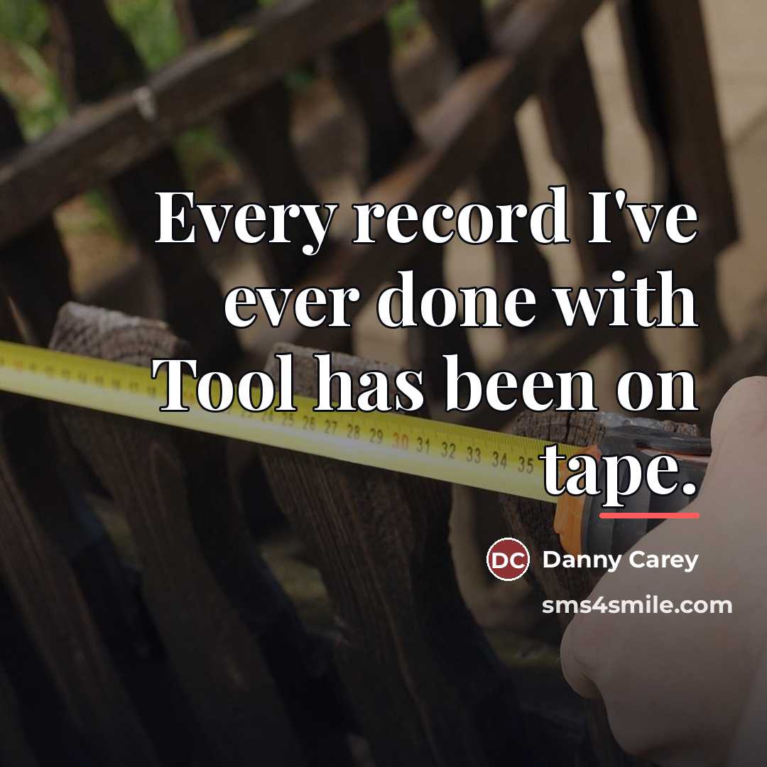 “Every record I've ever done with Tool has been on…” quote by Danny Carey