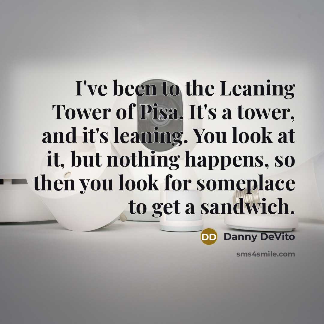 “I've been to the Leaning Tower of Pisa. It's a…” quote by Danny DeVito