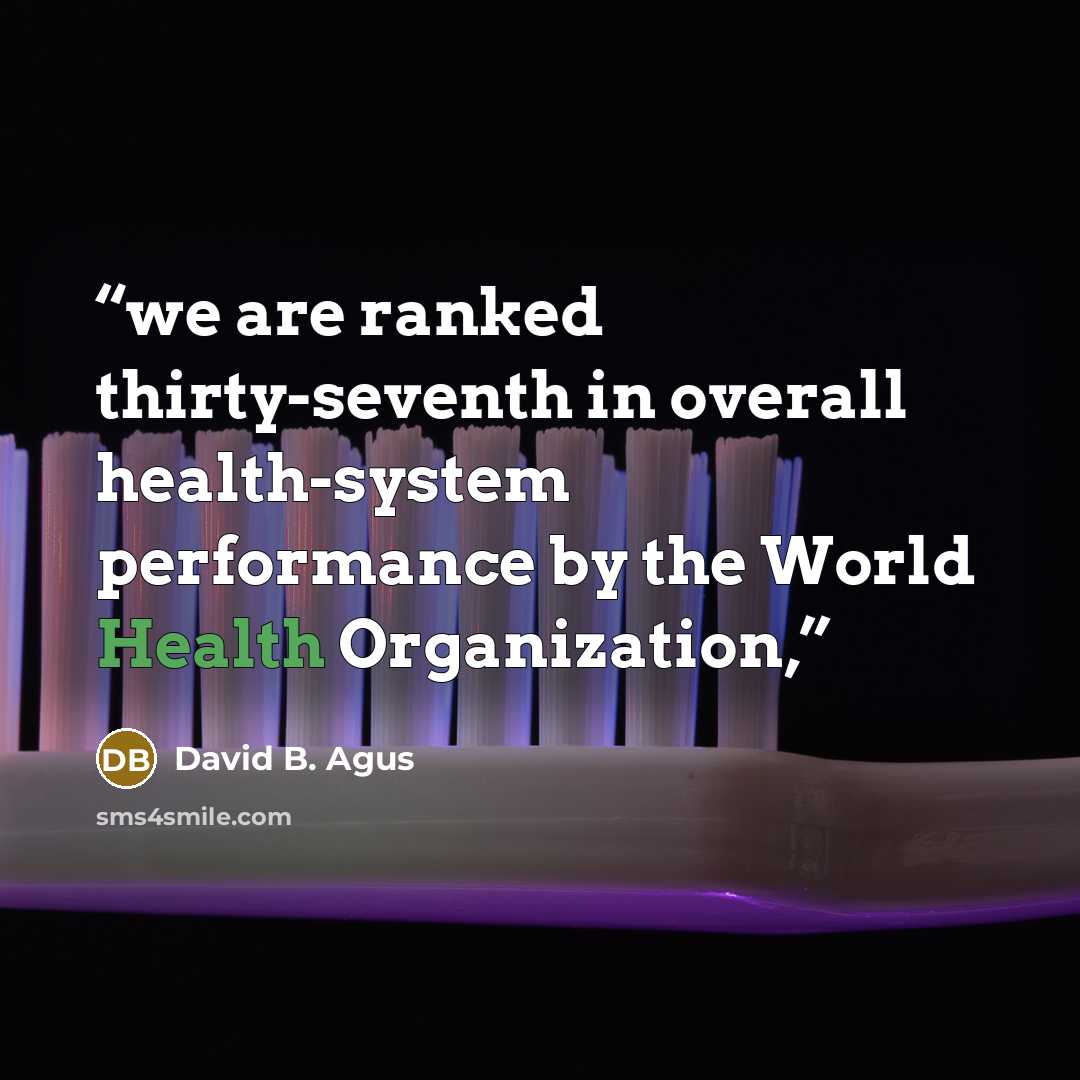 “we are ranked thirty-seventh in overall health-system performance by the World Health Organization,” quote by David B. Agus