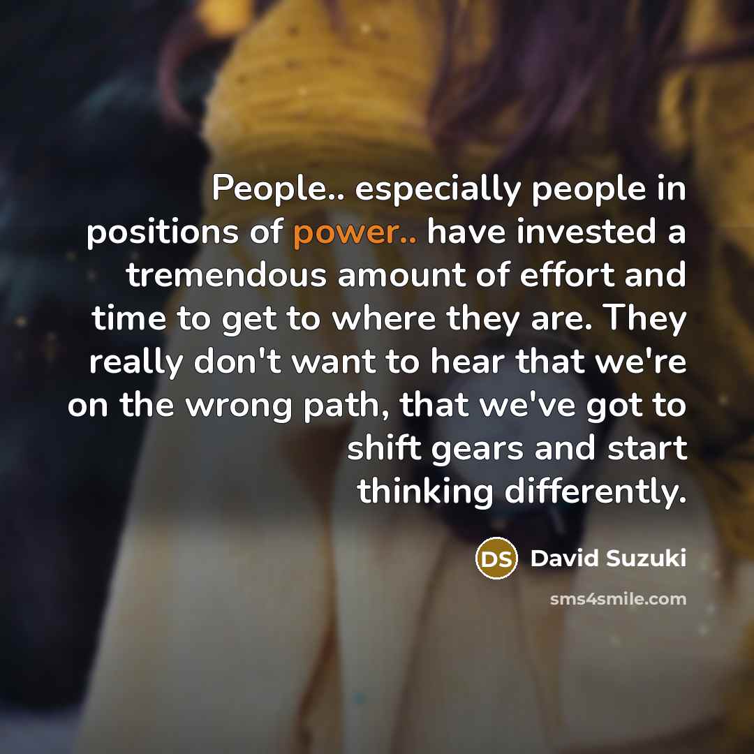 “People.. especially people in positions of power.. have invested a…” quote by David Suzuki