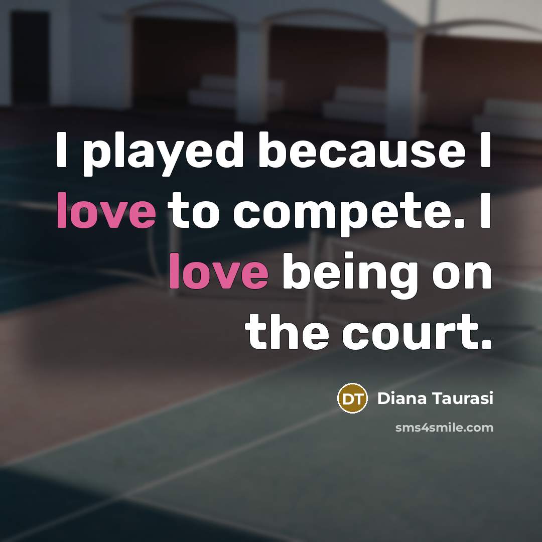 “I played because I love to compete. I love being…” quote by Diana Taurasi