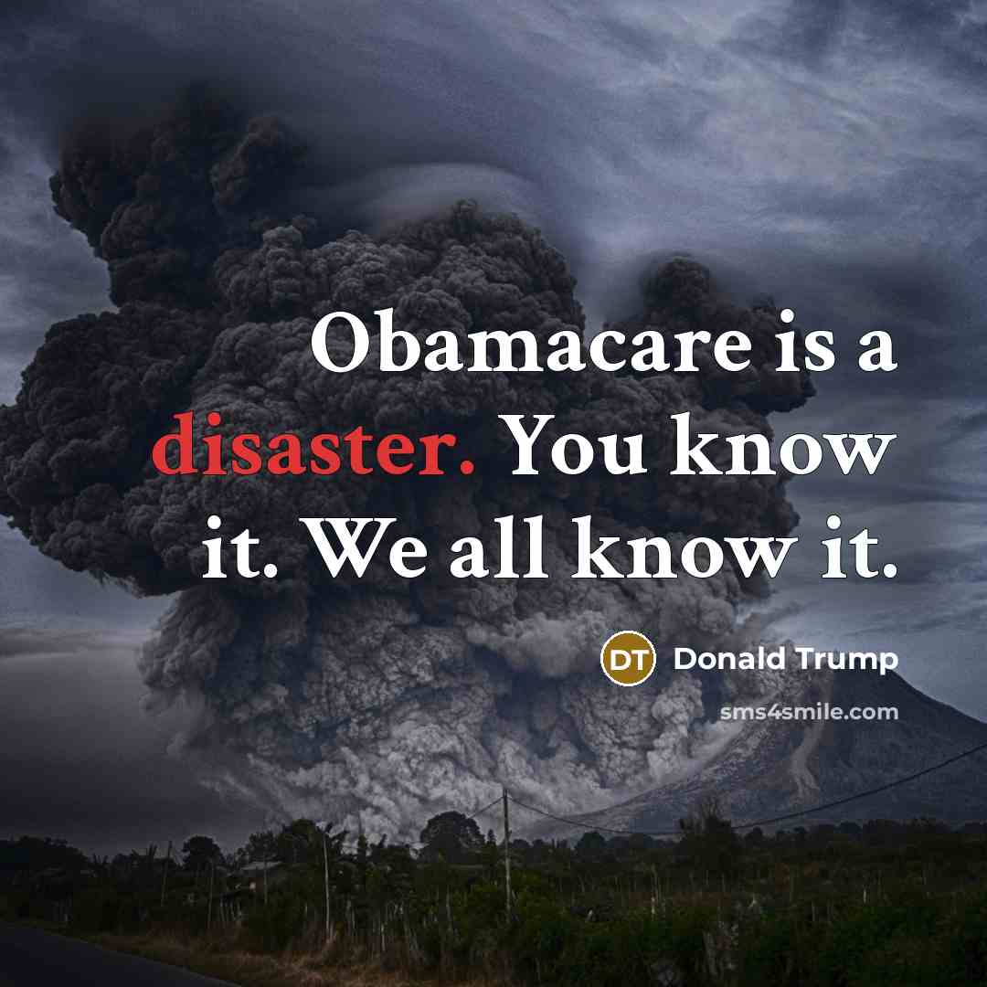 “Obamacare is a disaster. You know it. We all know…” quote by Donald Trump