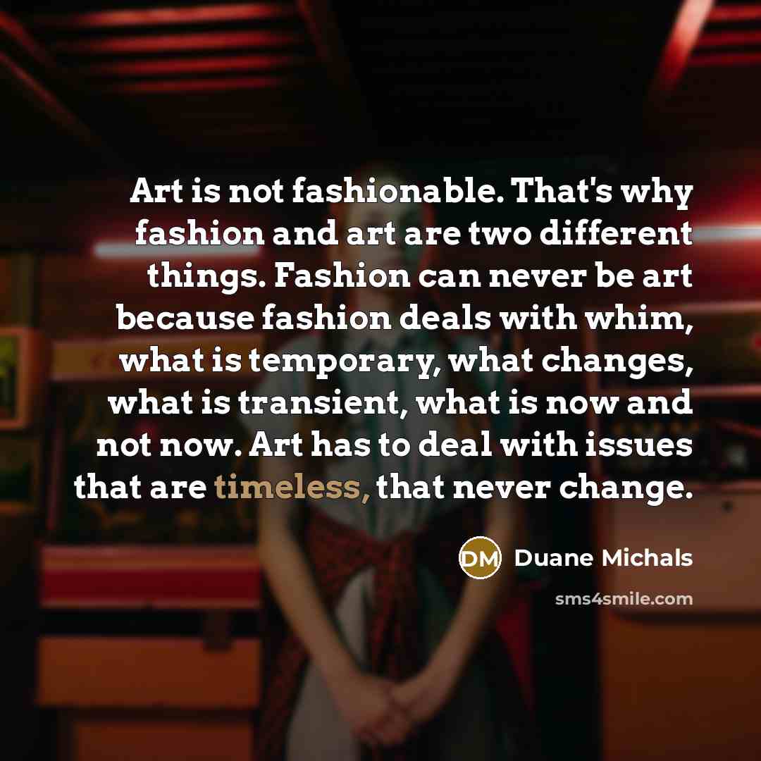 “Art is not fashionable. That's why fashion and art are…” quote by Duane Michals