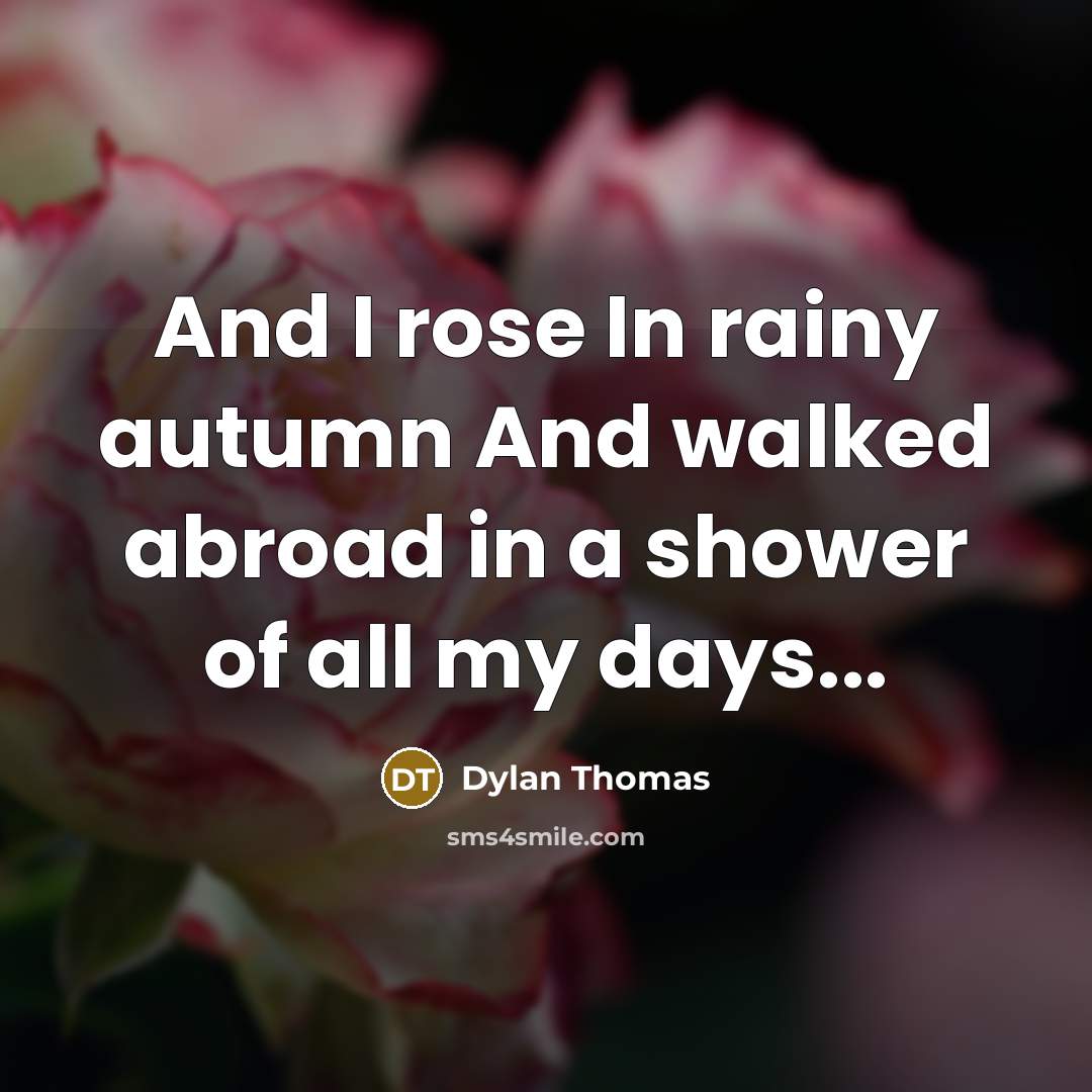 “And I rose In rainy autumn And walked abroad in…” quote by Dylan Thomas