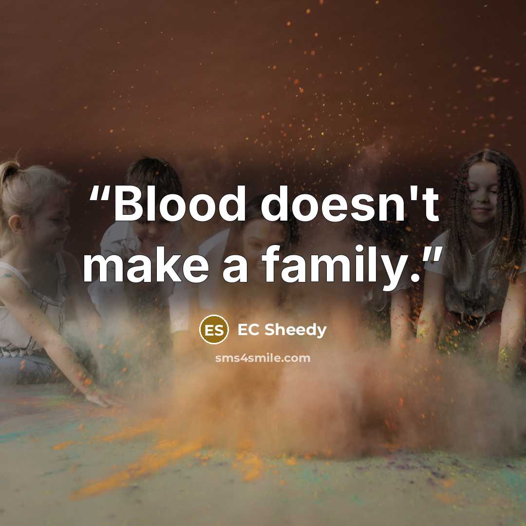 “Blood doesn't make a family.” quote by EC Sheedy