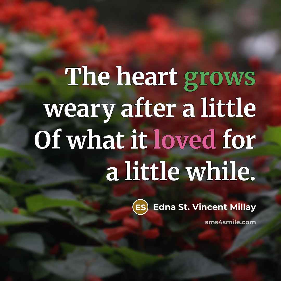 “The heart grows weary after a little Of what it…” quote by Edna St. Vincent Millay