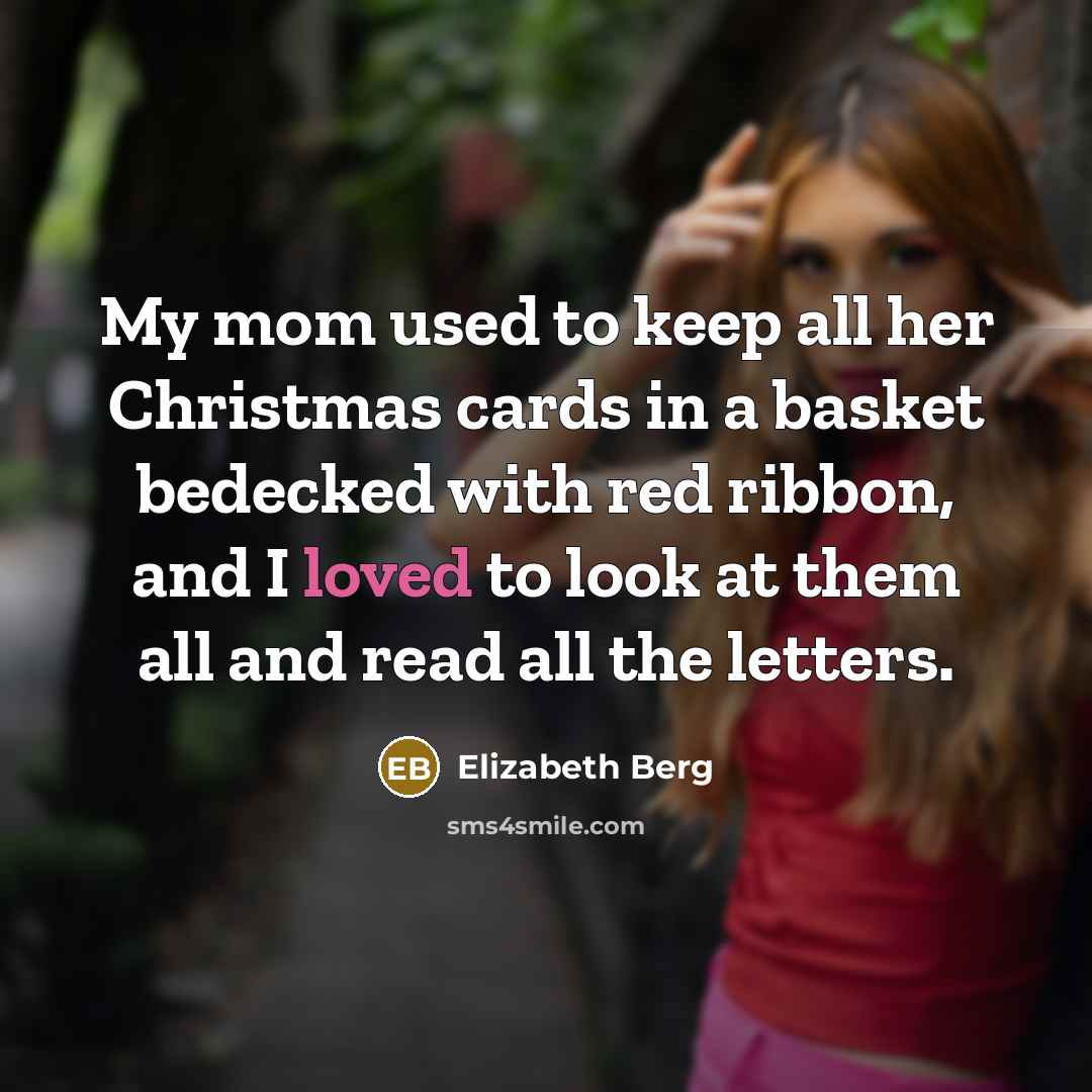 “My mom used to keep all her Christmas cards in…” quote by Elizabeth Berg
