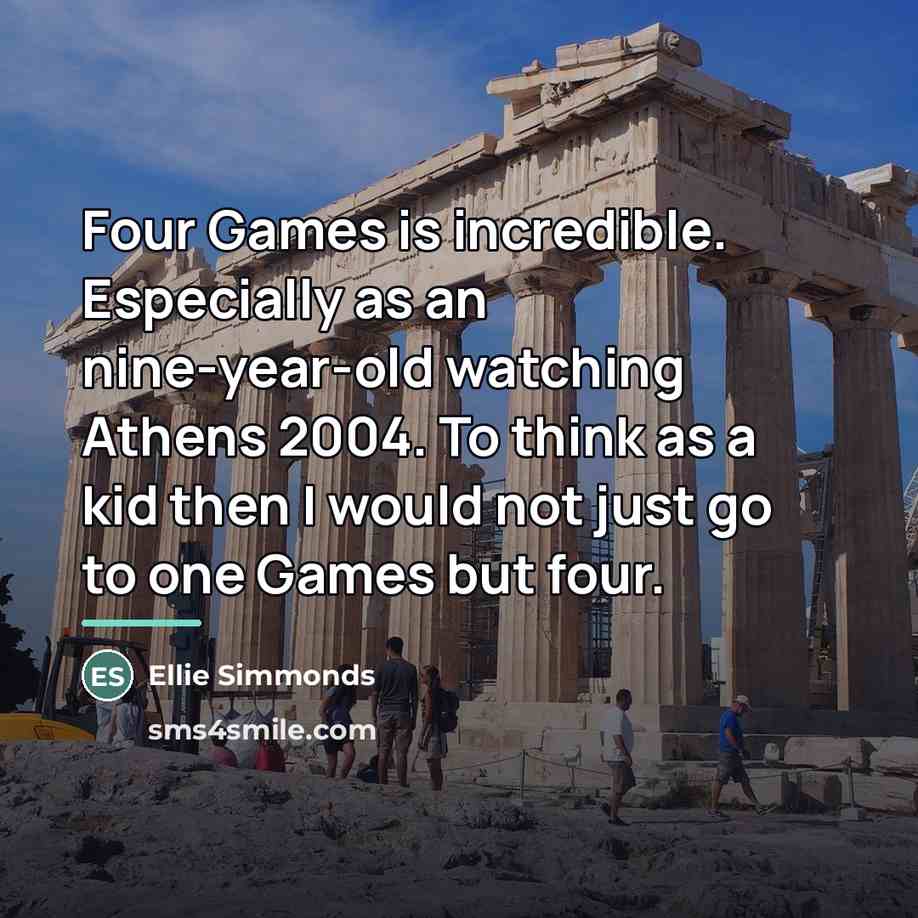 “Four Games is incredible. Especially as an nine-year-old watching Athens…” quote by Ellie Simmonds