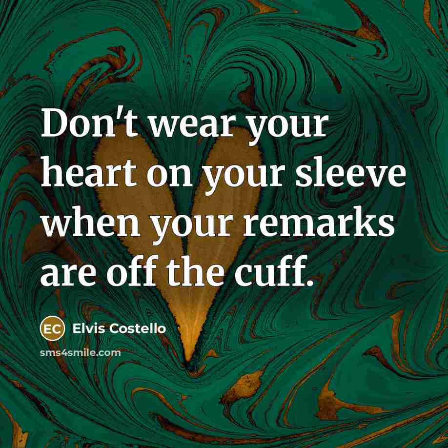 “Don't wear your heart on your sleeve when your remarks…” quote by Elvis Costello