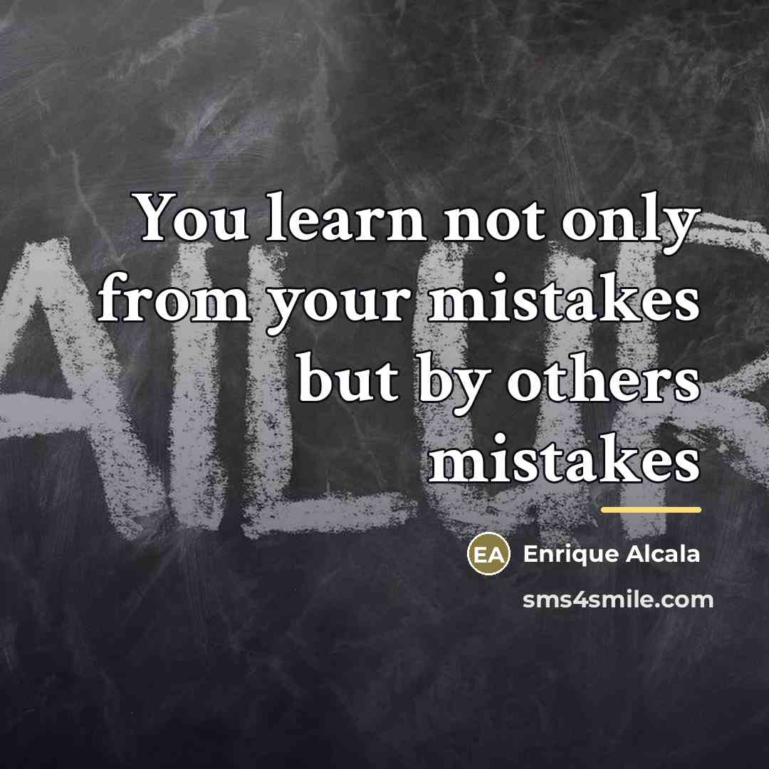 “You learn not only from your mistakes but by others…” quote by Enrique Alcala
