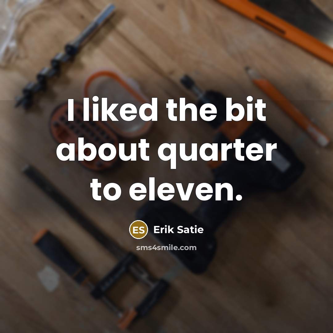 “I liked the bit about quarter to eleven.…” quote by Erik Satie